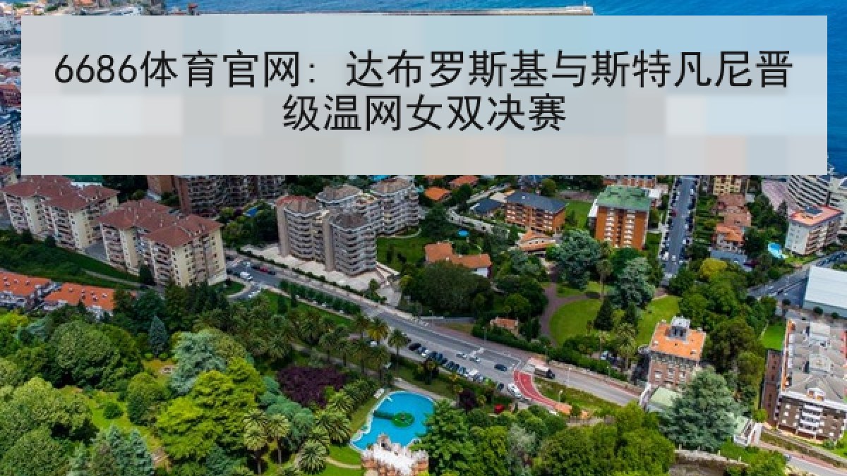 6686体育官网: 达布罗斯基与斯特凡尼晋级温网女双决赛