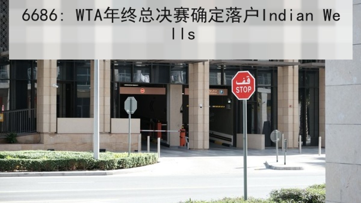 6686: WTA年终总决赛确定落户Indian Wells 6686: WTA年终总决赛确定落户Indian Wells