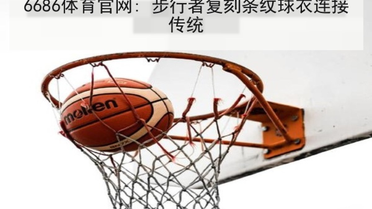 6686体育官网: 步行者复刻条纹球衣连接传统