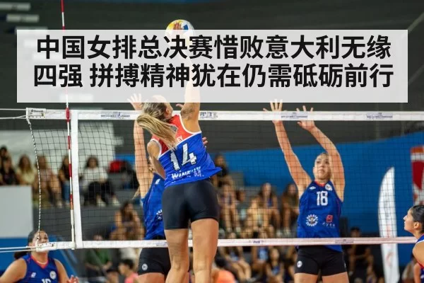 中国女排总决赛惜败意大利无缘四强 拼搏精神犹在仍需砥砺前行